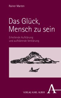 cover of the book Das Glück, Mensch zu sein: Erhellende Aufklärung und aufklärende Verklärung