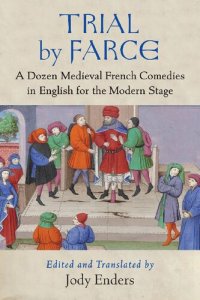 cover of the book Trial By Farce: A Dozen Medieval French Comedies In English For The Modern Stage