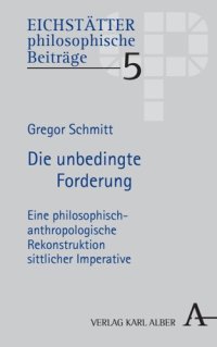 cover of the book Die unbedingte Forderung: Eine philosophisch-anthropologische Rekonstruktion sittlicher Imperative