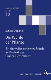 cover of the book Die Würde der Pflanze: Ein sinnvolles ethisches Prinzip im Kontext der Grünen Gentechnik?