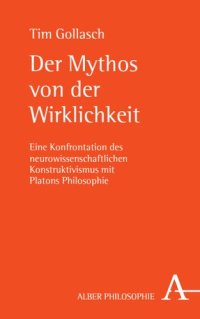 cover of the book Der Mythos von der Wirklichkeit: Eine Konfrontation des neurowissenschaftlichen Konstruktivismus mit Platons Philosophie