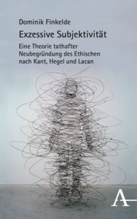 cover of the book Exzessive Subjektivität: Eine Theorie tathafter Neubegründung des Ethischen nach Kant, Hegel und Lacan