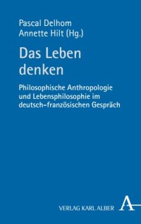 cover of the book Das Leben denken: Philosophische Anthropologie und Lebensphilosophie im deutsch-französischen Gespräch