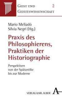 cover of the book Praxis des Philosophierens, Praktiken der Historiographie: Perspektiven von der Spätantike bis zur Moderne