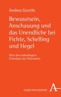 cover of the book Bewusstsein, Anschauung und das Unendliche bei Fichte, Schelling und Hegel: Über den unbedingten Grundsatz der Erkenntnis