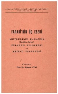 cover of the book Farabi'nin Üç Eseri: Mutluluğu Kazanma, Eflatun Felsefesi ve Aristo Felsefesi