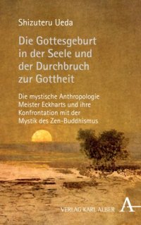 cover of the book Die Gottesgeburt in der Seele und der Durchbruch zur Gottheit: Die mystische Anthropologie Meister Eckharts und ihre Konfrontation mit der Mystik des Zen-Buddhismus