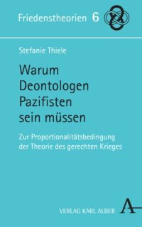 cover of the book Warum Deontologen Pazifisten sein müssen: Zur Proportionalitätsbedingung der Theorie des gerechten Krieges