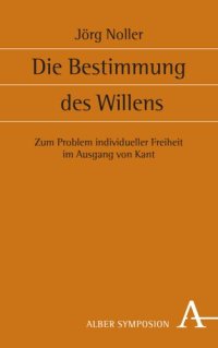 cover of the book Die Bestimmung des Willens: Zum Problem individueller Freiheit im Ausgang von Kant