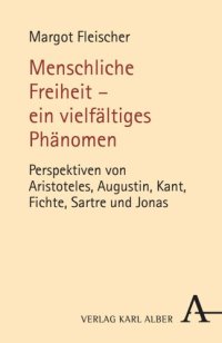 cover of the book Menschliche Freiheit - ein vielfältiges Phänomen: Perspektiven von Aristoteles, Augustin, Kant, Fichte, Sartre und Jonas