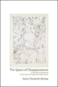 cover of the book The Space of Disappearance: A Narrative Commons in the Ruins of Argentine State Terror (Suny Latin American and Iberian Thought and Culture)