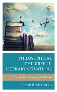 cover of the book Philosophical Children in Literary Situations: Toward a Phenomenology of Childhood (Philosophy of Childhood)