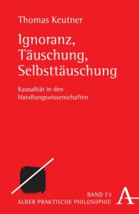 cover of the book Ignoranz, Täuschung, Selbsttäuschung: Kausalität in den Handlungswissenschaften