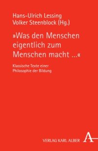 cover of the book "Was den Menschen eigentlich zum Menschen macht ...": Klassische Texte einer Philosophie der Bildung