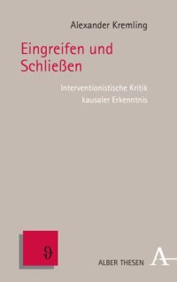 cover of the book Eingreifen und Schließen: Interventionistische Kritik kausaler Erkenntnis