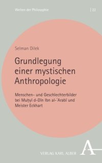 cover of the book Grundlegung einer mystischen Anthropologie: Menschen- und Geschlechterbilder bei Muḥyīddīn Ibn al-ʿArabī und Meister Eckhart