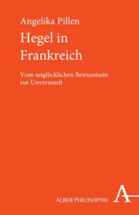 cover of the book Hegel in Frankreich: Vom unglücklichen Bewusstsein zur Unvernunft