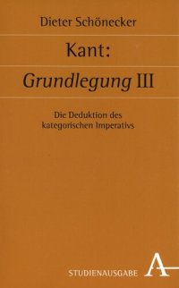 cover of the book Kant: Grundlegung III: Die Deduktion des kategorischen Imperativs