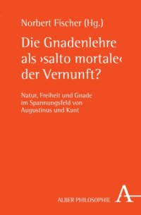 cover of the book Die Gnadenlehre als "salto mortale" der Vernunft?: Natur, Freiheit und Gnade im Spannungsfeld von Augustinus und Kant