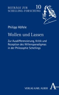 cover of the book Wollen und Lassen: Zur Ausdifferenzierung, Kritik und Rezeption des Willensparadigmas in der Philosophie Schellings