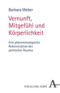 cover of the book Vernunft, Mitgefühl und Körperlichkeit: Eine phänomenologische Rekonstruktion des politischen Raumes