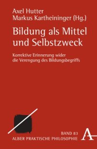 cover of the book Bildung als Mittel und Selbstzweck: Korrektive Erinnerung wider die Verengung des Bildungsbegriffs