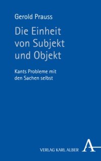 cover of the book Die Einheit von Subjekt und Objekt: Kants Probleme mit den Sachen selbst