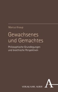 cover of the book Gewachsenes und Gemachtes: Philosophische Grundlegungen und bioethische Perspektiven