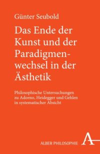 cover of the book Das Ende der Kunst und der Paradigmenwechsel in der Ästhetik: Untersuchungen zu Adorno, Heidegger und Gehlen in systematischer Absicht