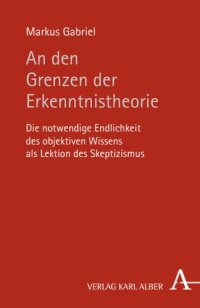 cover of the book An den Grenzen der Erkenntnistheorie: Die notwendige Endlichkeit des objektiven Wissens als Lektion des Skeptizismus