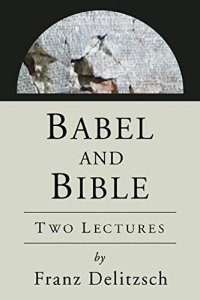 cover of the book Babel and Bible: Two Lectures (Ancient Near East: Classic Studies)