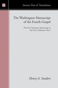 cover of the book The Washington Manuscript of the Fourth Gospel: The New Testament Manuscript in the Freer Collection, Part I (Ancient Texts and Translations)