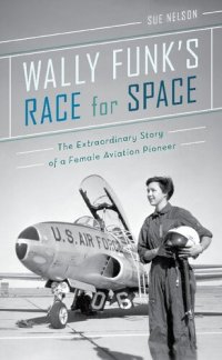 cover of the book Wally Funk's Race for Space: The Extraordinary Story of a Female Aviation Pioneer