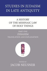 cover of the book A History of the Mishnaic Law of Holy Things, Part 1: Zebahim: Translation and Explanation (Studies in Judaism in Late Antiquity)