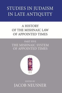 cover of the book A History of the Mishnaic Law of Appointed Times: The Mishnaic System of Appointed Times (Studies in Judaism in Late Antiquity)