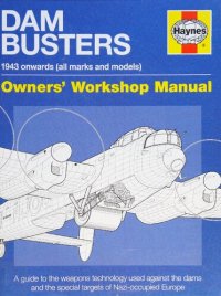 cover of the book Haynes Dam Busters Owners Workshop Manual 1943 Onwards (All makes and models): An Insight Into the Weapons Technology Used Against the Dams and Other Special Targets of Nazi-Occupied Europe