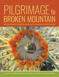 cover of the book Pilgrimage to Broken Mountain: Nahua Sacred Journeys in Mexico's Huasteca Veracruzana