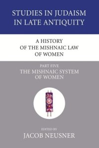 cover of the book A History of the Mishnaic Law of Women, Part 5: The Mishnaic System of Women (Studies in Judaism in Late Antiquity)