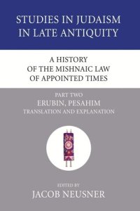 cover of the book A History of the Mishnaic Law of Appointed Times: Erubin, Pesahim: Translation and Explanation (Studies in Judaism in Late Antiquity)