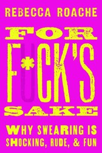 cover of the book For F*ck's Sake: Why Swearing is Shocking, Rude, and Fun