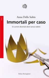 cover of the book Immortali per caso. Di uomini diventati divini senza volerlo