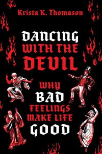 cover of the book Dancing with the Devil: Why Bad Feelings Make Life Good