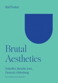 cover of the book Brutal Aesthetics: Dubuffet, Bataille, Jorn, Paolozzi, Oldenburg