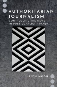cover of the book Authoritarian Journalism: Controlling the News in Post-conflict Rwanda