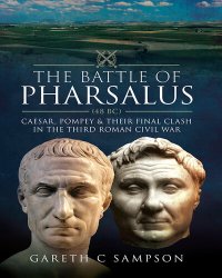 cover of the book The Battle of Pharsalus (48 BC): Caesar, Pompey and their Final Clash in the Third Roman Civil War