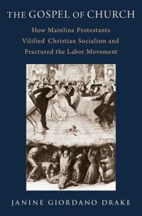 cover of the book The Gospel of Church: How Mainline Protestants Vilified Christian Socialism and Fractured the Labor Movement