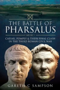 cover of the book The Battle of Pharsalus (48 BC): Caesar, Pompey and their Final Clash in the Third Roman Civil War