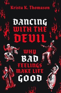 cover of the book Dancing with the Devil: Why Bad Feelings Make Life Good