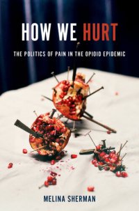 cover of the book How We Hurt: The Politics of Pain in the Opioid Epidemic
