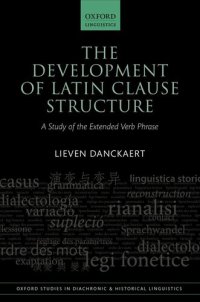 cover of the book The Development of Latin Clause Structure: A Study of the Extended Verb Phrase (Oxford Studies in Diachronic and Historical Linguistics)
